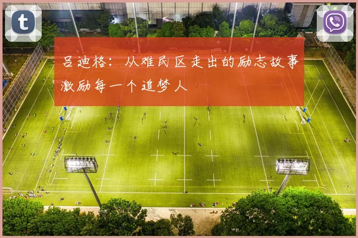 吕迪格：从难民区走出的励志故事激励每一个追梦人