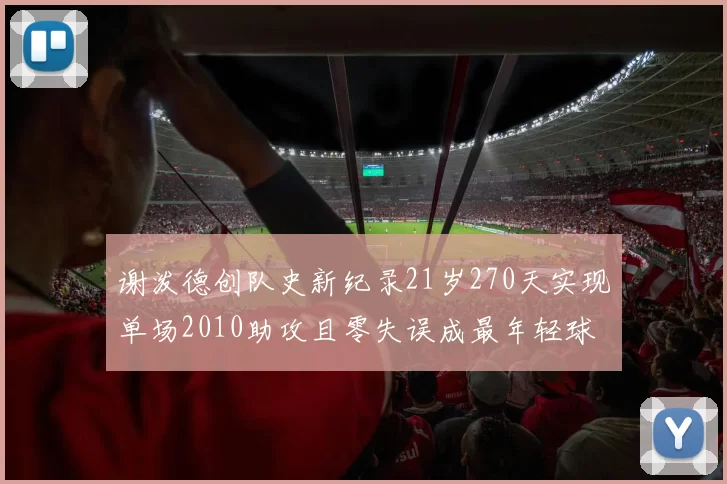 谢泼德创队史新纪录21岁270天实现单场2010助攻且零失误成最年轻球员